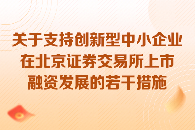市科委、中關村管委會 市金融監管局印發《關於支持創新型中小企業在北京證券交易所上市融資發展的若幹措施》的通知