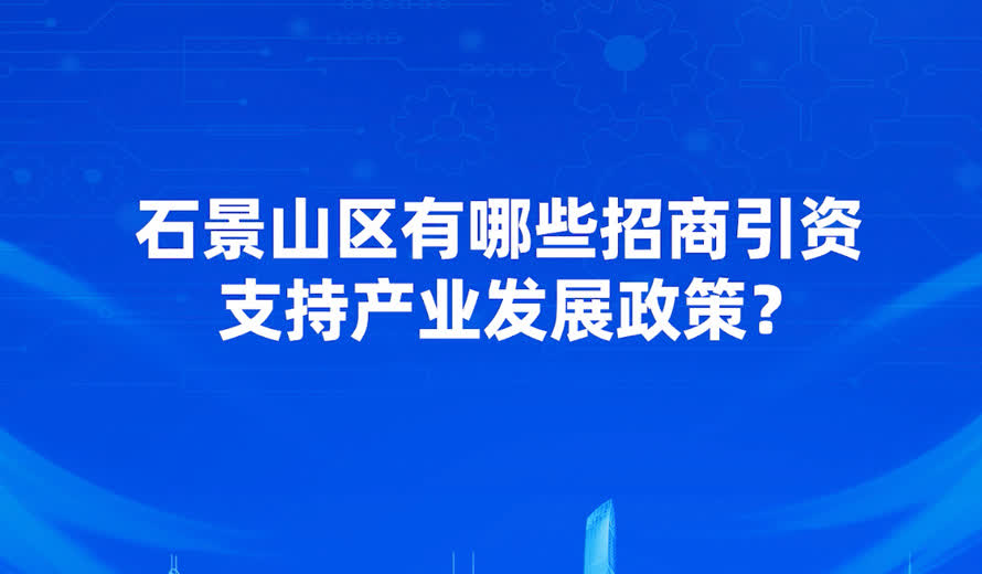 石景山區支持產業發展的核心政策有哪些？