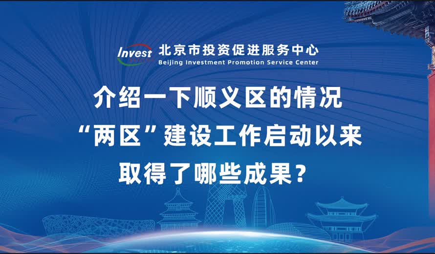 ​介紹一下順義區的情況 “兩區”建設工作啟動以來取得了哪些成果？
